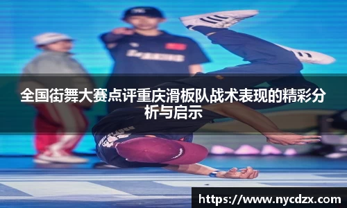 全国街舞大赛点评重庆滑板队战术表现的精彩分析与启示