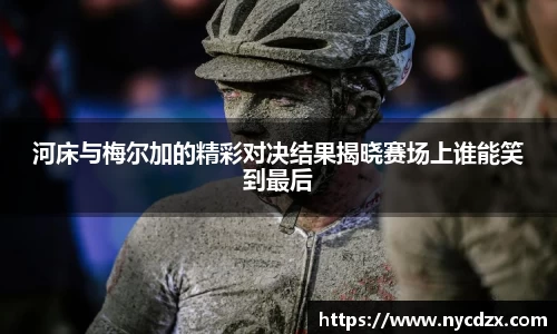 河床与梅尔加的精彩对决结果揭晓赛场上谁能笑到最后